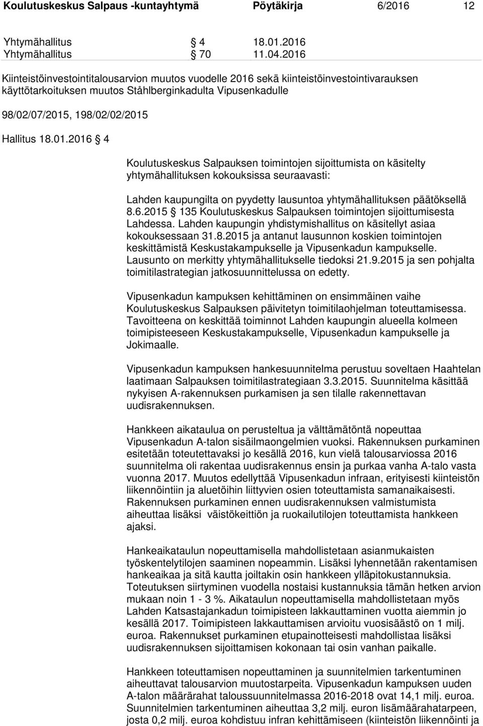 01.2016 4 Koulutuskeskus Salpauksen toimintojen sijoittumista on käsitelty yhtymähallituksen kokouksissa seuraavasti: Lahden kaupungilta on pyydetty lausuntoa yhtymähallituksen päätöksellä 8.6.2015 135 Koulutuskeskus Salpauksen toimintojen sijoittumisesta Lahdessa.