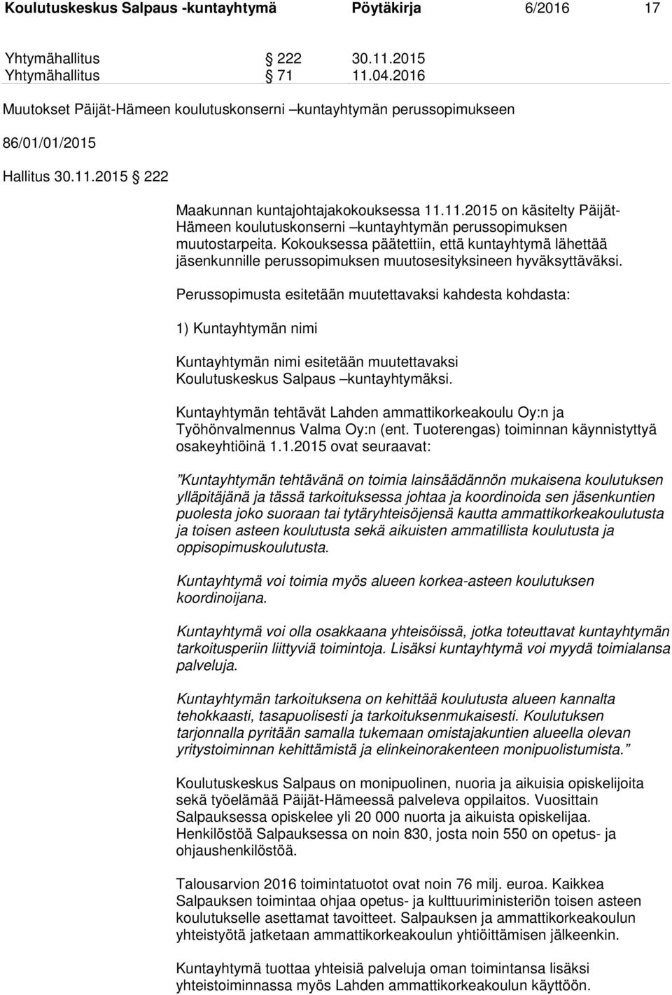 Kokouksessa päätettiin, että kuntayhtymä lähettää jäsenkunnille perussopimuksen muutosesityksineen hyväksyttäväksi.