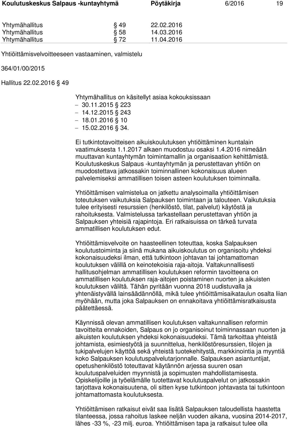 Ei tutkintotavoitteisen aikuiskoulutuksen yhtiöittäminen kuntalain vaatimuksesta 1.1.2017 alkaen muodostuu osaksi 1.4.2016 nimeään muuttavan kuntayhtymän toimintamallin ja organisaation kehittämistä.