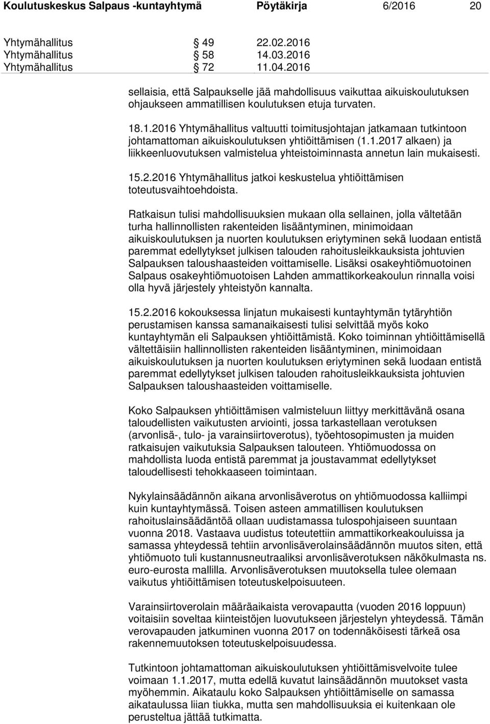 1.2017 alkaen) ja liikkeenluovutuksen valmistelua yhteistoiminnasta annetun lain mukaisesti. 15.2.2016 Yhtymähallitus jatkoi keskustelua yhtiöittämisen toteutusvaihtoehdoista.