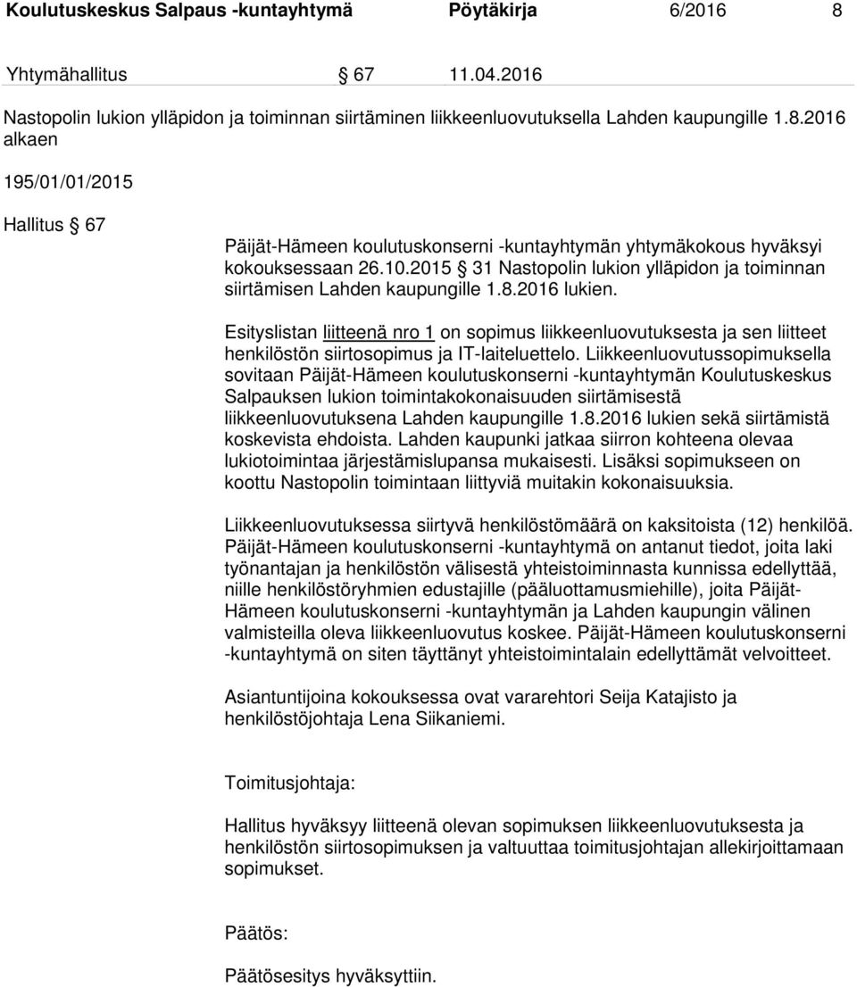 Esityslistan liitteenä nro 1 on sopimus liikkeenluovutuksesta ja sen liitteet henkilöstön siirtosopimus ja IT-laiteluettelo.