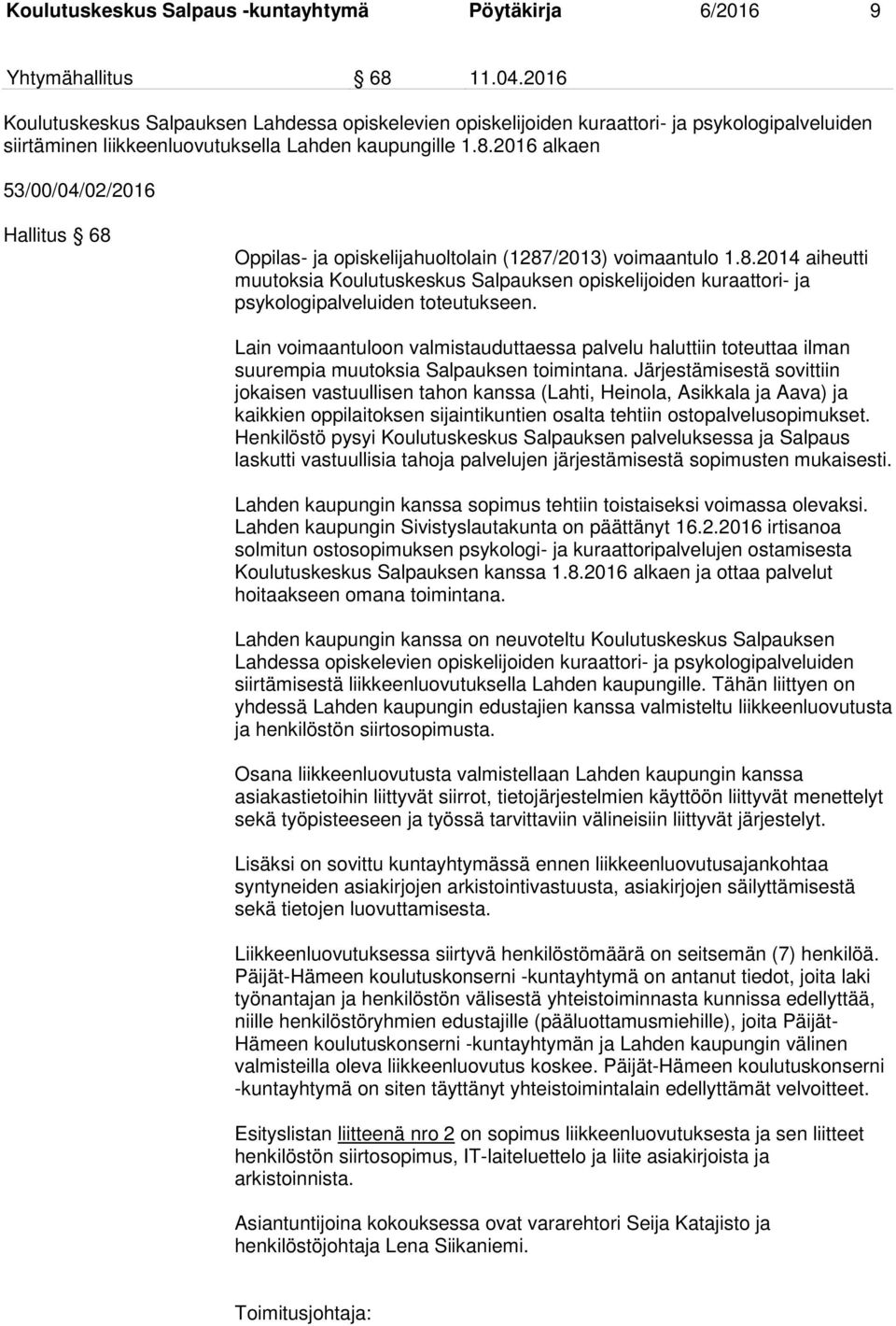 2016 alkaen 53/00/04/02/2016 Hallitus 68 Oppilas- ja opiskelijahuoltolain (1287/2013) voimaantulo 1.8.2014 aiheutti muutoksia Koulutuskeskus Salpauksen opiskelijoiden kuraattori- ja psykologipalveluiden toteutukseen.