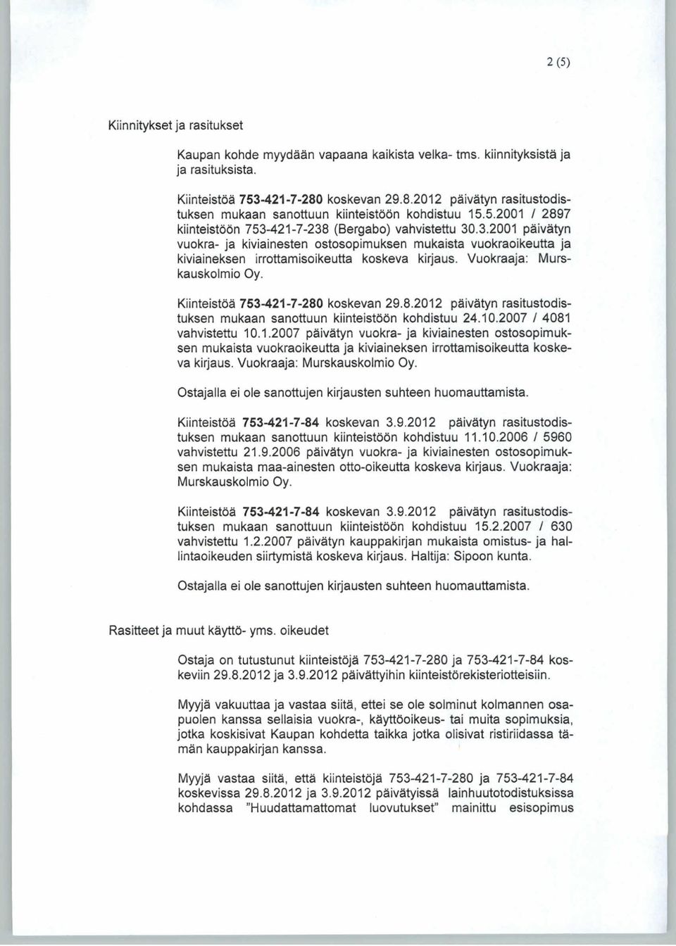 421-7-238 (Bergabo) vahvistettu 30.3.2001 päivätyn vuokra- ja kiviainesten ostosopimuksen m ukaista vuokraoikeutta ja kiviaineksen irrottamisoikeutta koskeva kirjaus. Vuokraaja: Murskauskolmio Oy.