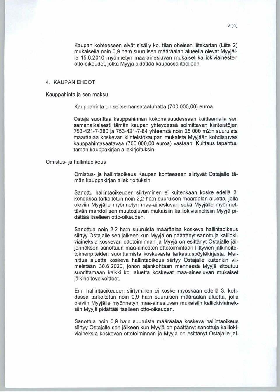 Ostaja suorittaa kauppahinnan kokonaisuudessaan kuittaamalla sen samanaikaisesti tämän kaupan yhteydessä solmittavan kiinteistöjen 753-421-7-280 ja 753-421-7-84 yhteensä noin 25 000 m2:n suuruista