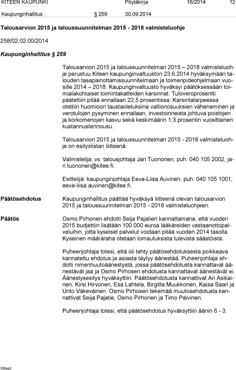2014 hyväksymään talou den tasapainottamissuunnitelmaan ja toimenpideohjelmaan vuosil le 2014 2018. Kaupunginvaltuusto hyväksyi päätöksessään toimi ala koh tai set toimintakatteiden karsinnat.