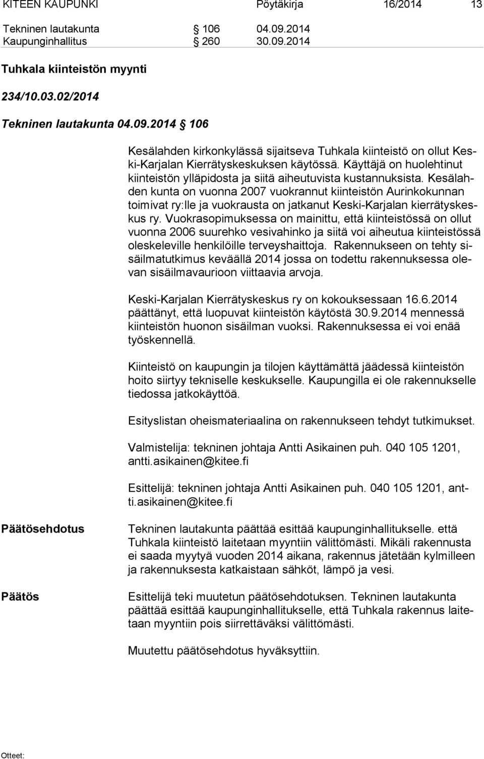 Ke sä lahden kunta on vuonna 2007 vuokrannut kiinteistön Aurinkokunnan toi mi vat ry:lle ja vuokrausta on jatkanut Keski-Karjalan kier rä tys keskus ry.