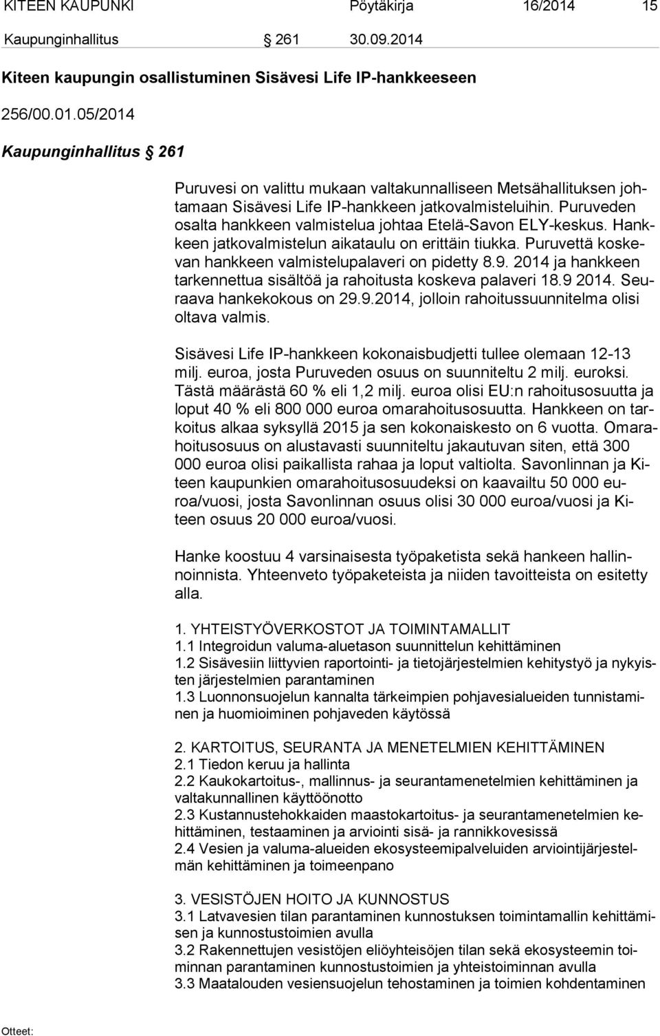 2014 ja hankkeen tar ken net tua sisältöä ja rahoitusta koskeva palaveri 18.9 2014. Seuraa va hankekokous on 29.9.2014, jolloin rahoitussuunnitelma olisi ol ta va valmis.