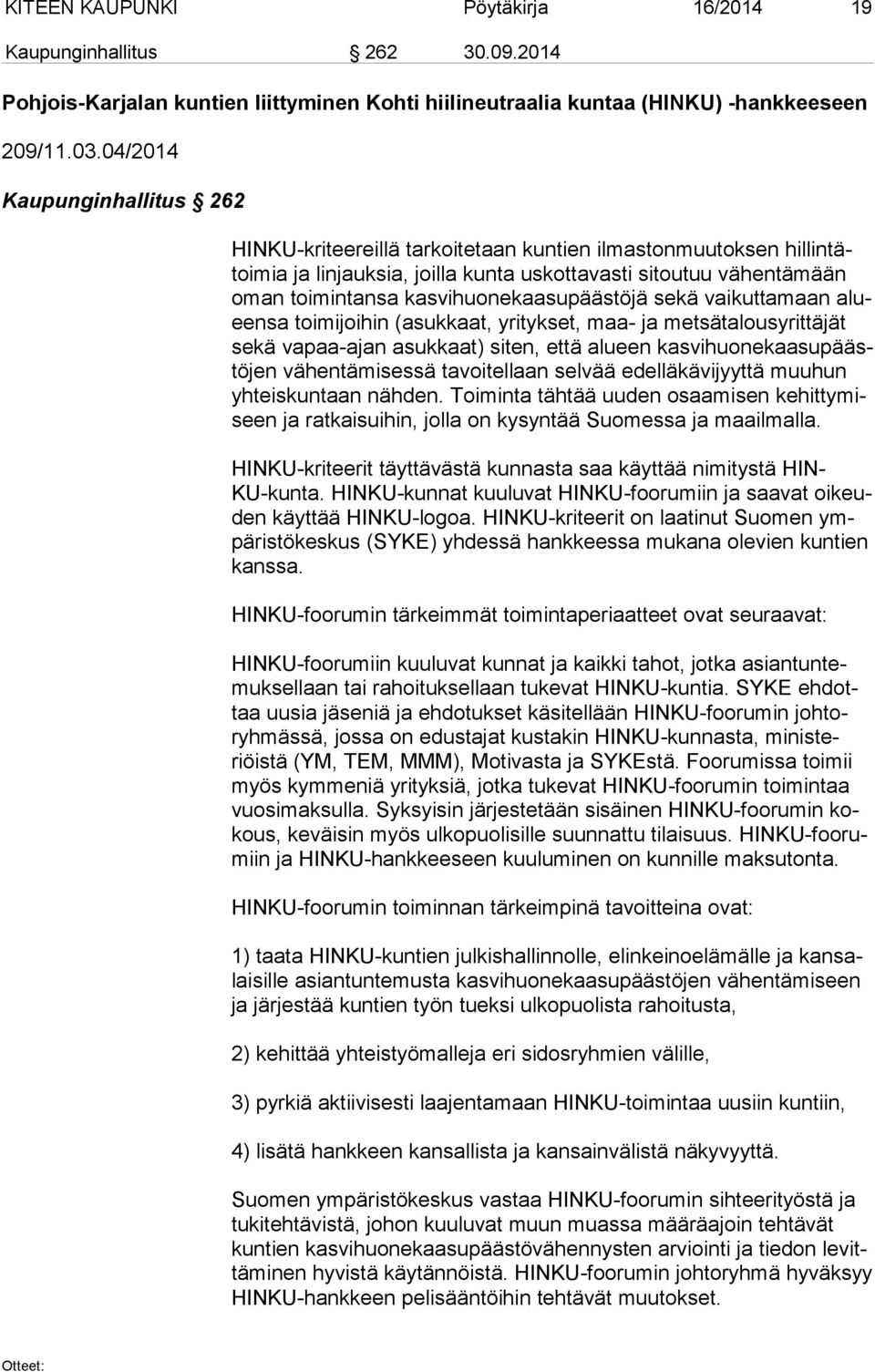 kasvihuonekaasupäästöjä sekä vaikuttamaan alueen sa toimijoihin (asukkaat, yritykset, maa- ja metsätalousyrittäjät se kä vapaa-ajan asukkaat) siten, että alueen kas vi huo ne kaa su päästö jen