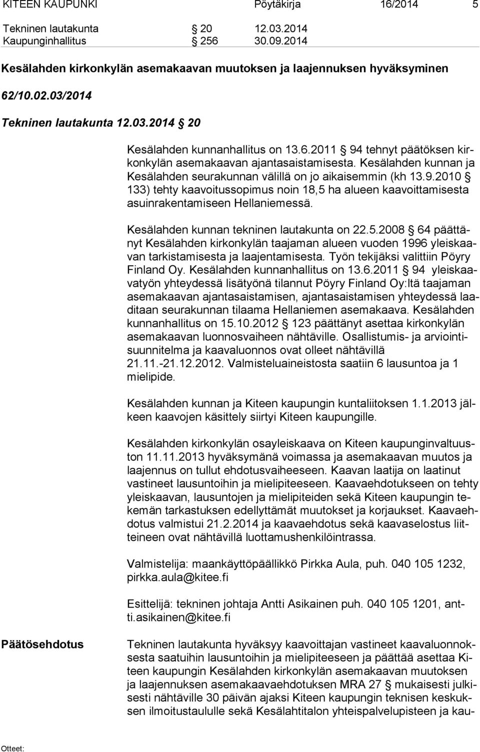 Kesälahden kunnan ja Ke sä lah den seurakunnan välillä on jo aikaisemmin (kh 13.9.2010 133) tehty kaavoitussopimus noin 18,5 ha alueen kaavoittamisesta asuin ra ken ta mi seen Hellaniemessä.