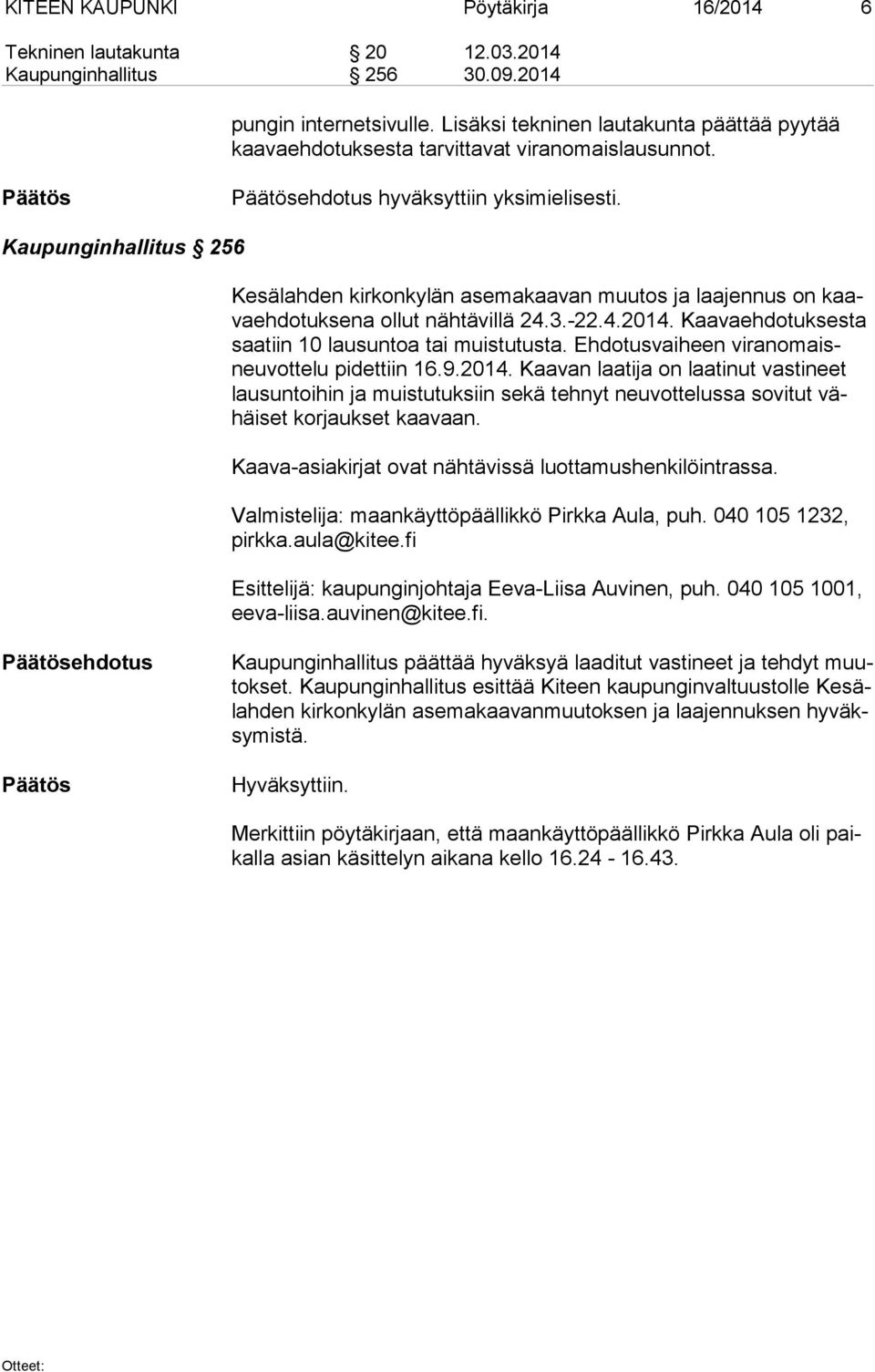 Kaupunginhallitus 256 Kesälahden kirkonkylän asemakaavan muutos ja laajennus on kaava eh do tuk se na ollut nähtävillä 24.3.-22.4.2014. Kaavaehdotuksesta saa tiin 10 lausuntoa tai muistutusta.