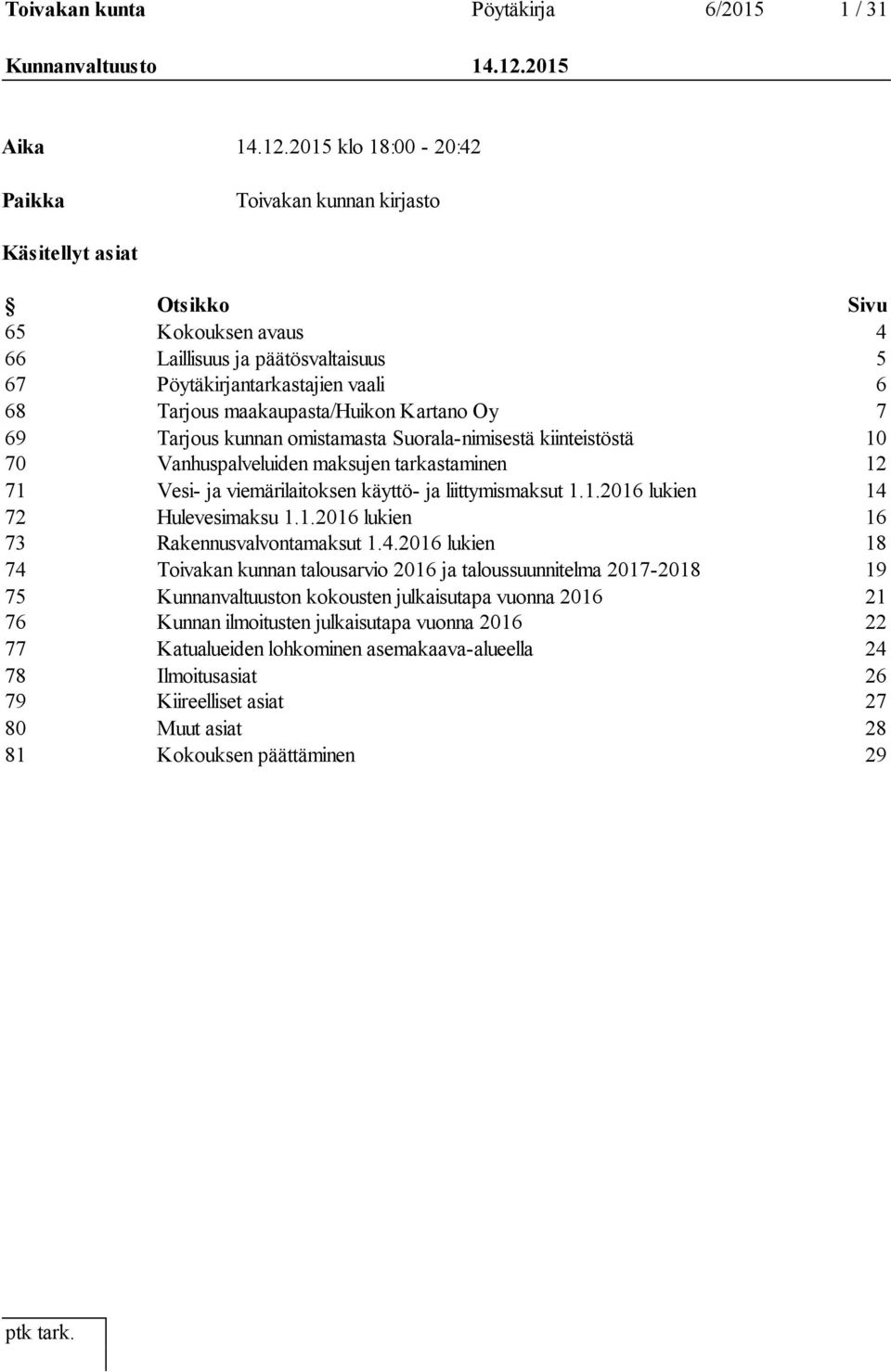 2015 klo 18:00-20:42 Paikka Toivakan kunnan kirjasto Käsitellyt asiat Otsikko Sivu 65 Kokouksen avaus 4 66 Laillisuus ja päätösvaltaisuus 5 67 Pöytäkirjantarkastajien vaali 6 68 Tarjous