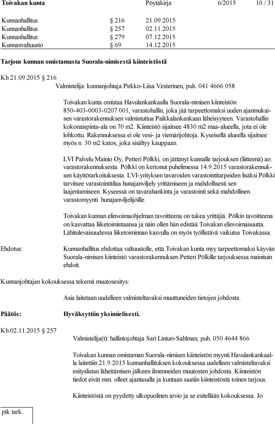 041 4666 058 Toivakan kunta omistaa Havulankankaalla Suorala-nimisen kiinteistön 850-403-0003-0207 001, varastohallin, joka jää tarpeettomaksi uuden ajan mu kaisen varastorakennuksen valmistuttua