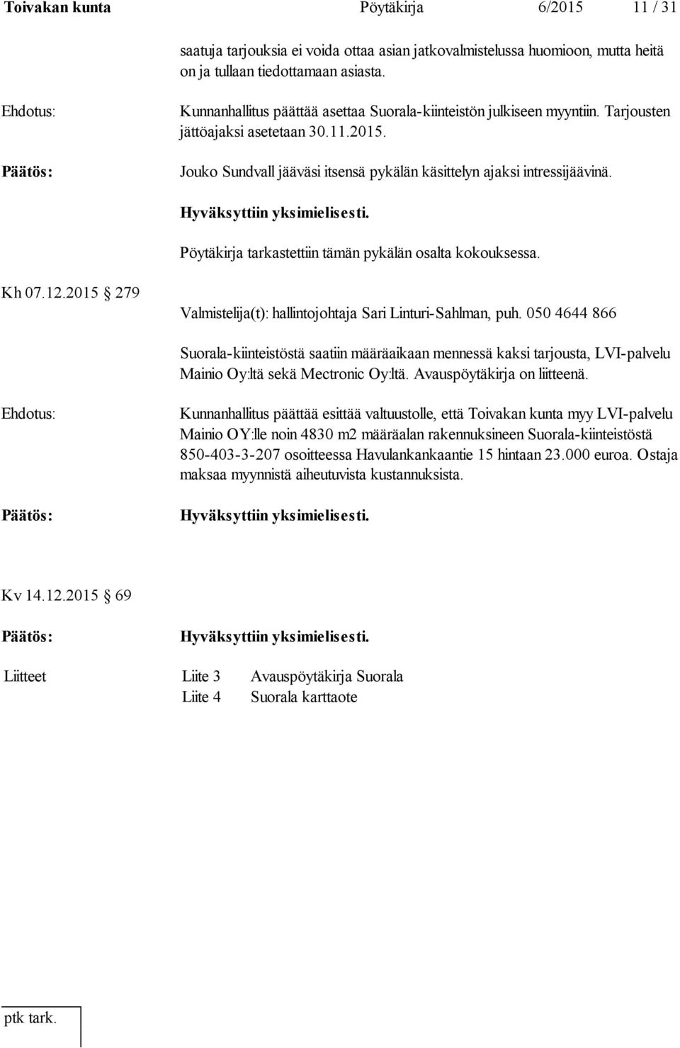 Pöytäkirja tarkastettiin tämän pykälän osalta kokouksessa. Kh 07.12.2015 279 Valmistelija(t): hallintojohtaja Sari Linturi-Sahlman, puh.