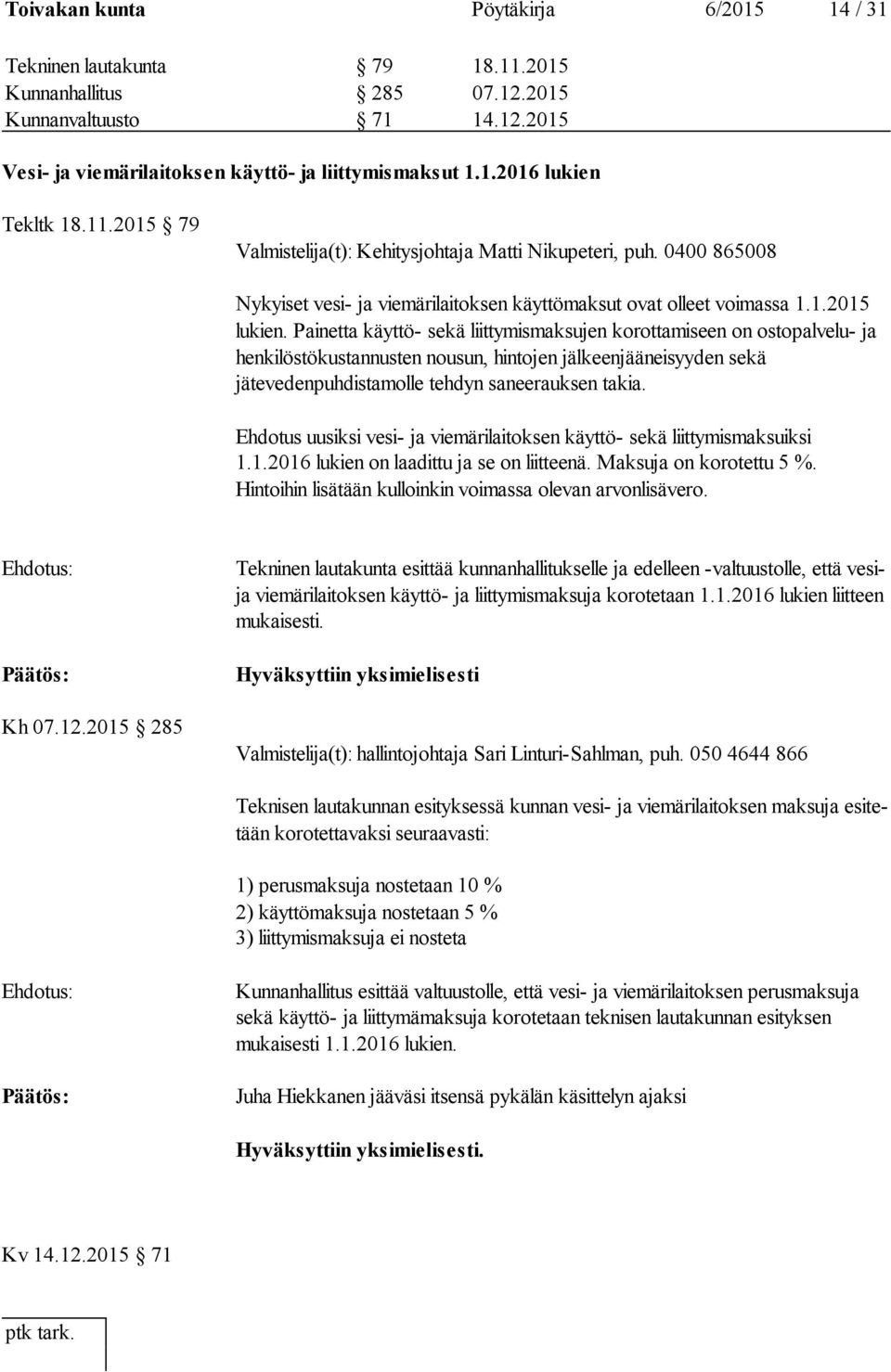 Painetta käyttö- sekä liittymismaksujen korottamiseen on ostopalvelu- ja henkilöstökustannusten nousun, hintojen jälkeenjääneisyyden sekä jätevedenpuhdistamolle tehdyn saneerauksen takia.