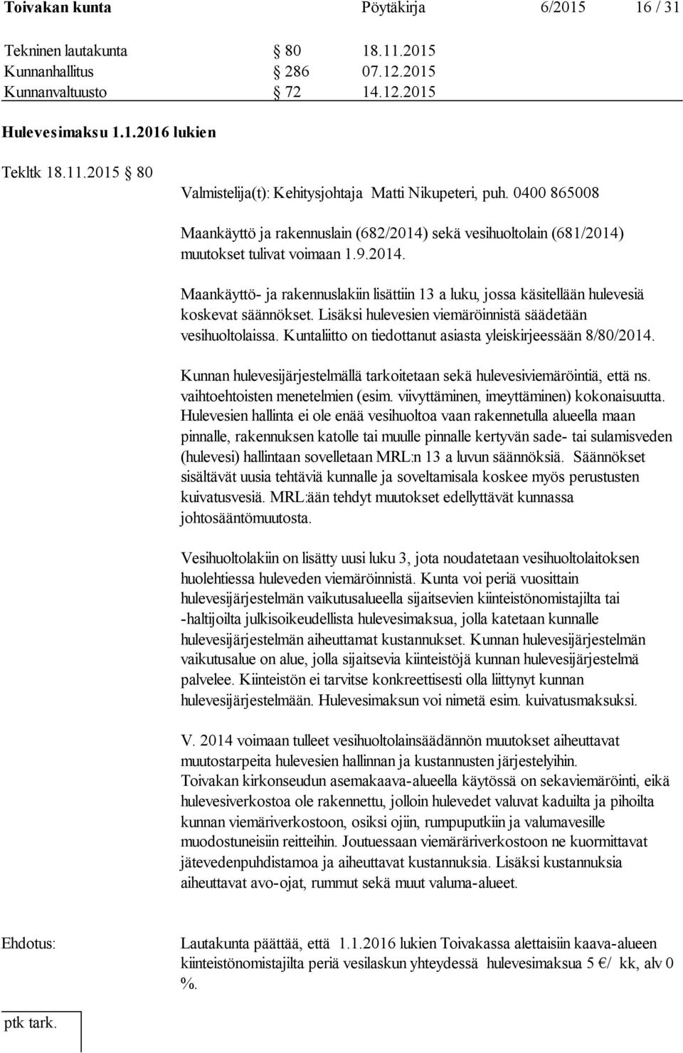 Lisäksi hulevesien viemäröinnistä säädetään vesihuoltolaissa. Kuntaliitto on tiedottanut asiasta yleiskirjeessään 8/80/2014.