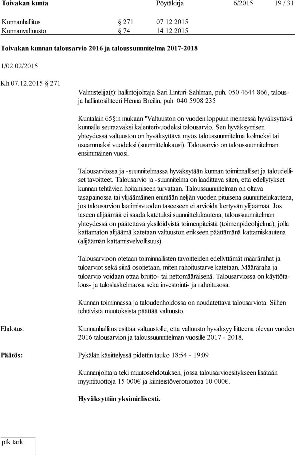 040 5908 235 Kuntalain 65 :n mukaan "Valtuuston on vuoden loppuun mennessä hy väk syt tä vä kunnalle seuraavaksi kalenterivuodeksi talousarvio.