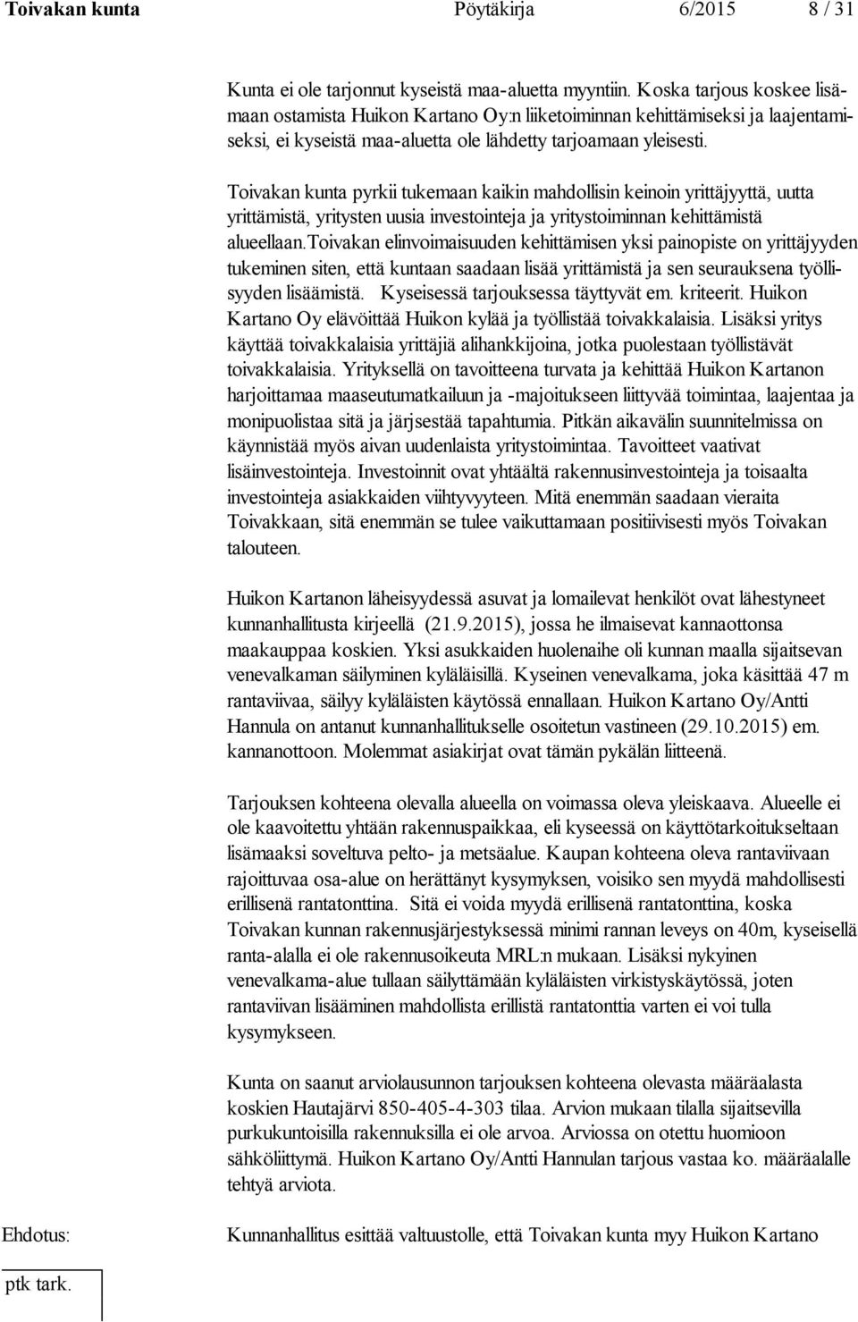 Toivakan kunta pyrkii tukemaan kaikin mahdollisin keinoin yrittäjyyttä, uut ta yrittämistä, yritysten uusia investointeja ja yritystoiminnan ke hit tä mis tä alueellaan.