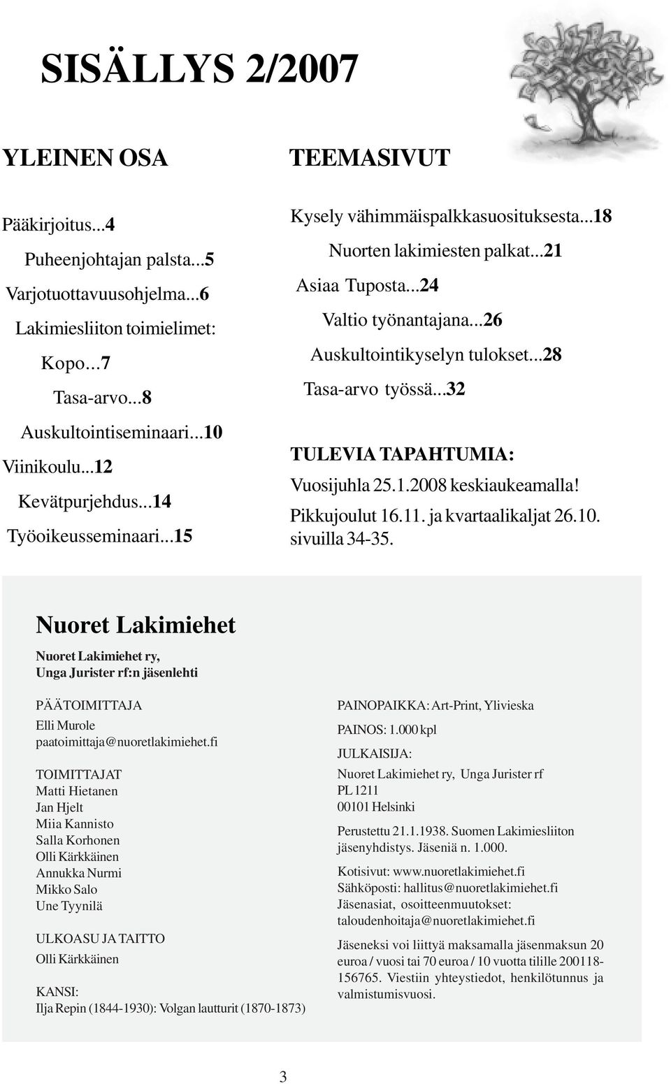 ..28 Tasa-arvo työssä...32 TULEVIA TAPAHTUMIA: Vuosijuhla 25.1.2008 keskiaukeamalla! Pikkujoulut 16.11. ja kvartaalikaljat 26.10. sivuilla 34-35.