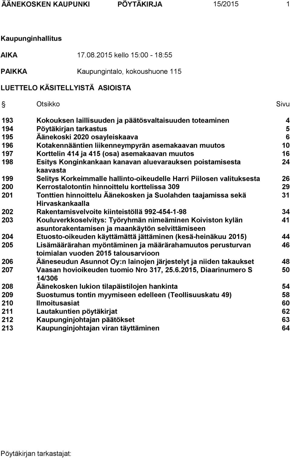 Äänekoski 2020 osayleiskaava 6 196 Kotakennääntien liikenneympyrän asemakaavan muutos 10 197 Korttelin 414 ja 415 (osa) asemakaavan muutos 16 198 Esitys Konginkankaan kanavan aluevarauksen