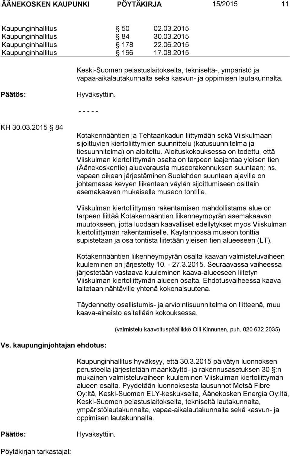 2015 84 Kotakennääntien ja Tehtaankadun liittymään sekä Viiskulmaan sijoittuvien kiertoliittymien suunnittelu (katusuunnitelma ja tiesuunnitelma) on aloitettu.