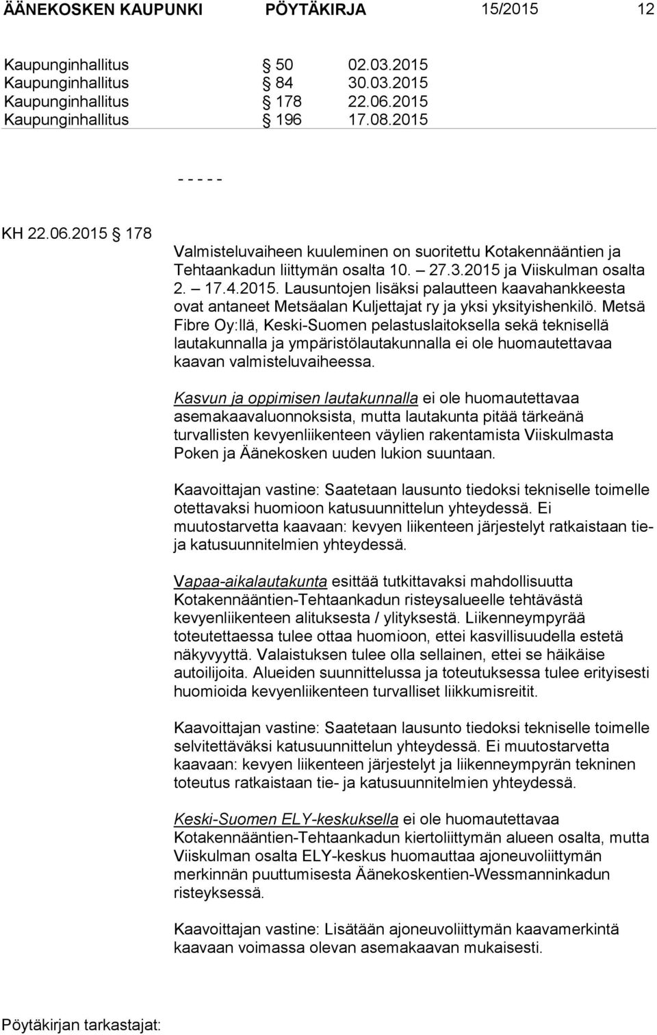 Metsä Fibre Oy:llä, Keski-Suomen pelastuslaitoksella sekä teknisellä lautakunnalla ja ympäristölautakunnalla ei ole huomautettavaa kaavan valmisteluvaiheessa.