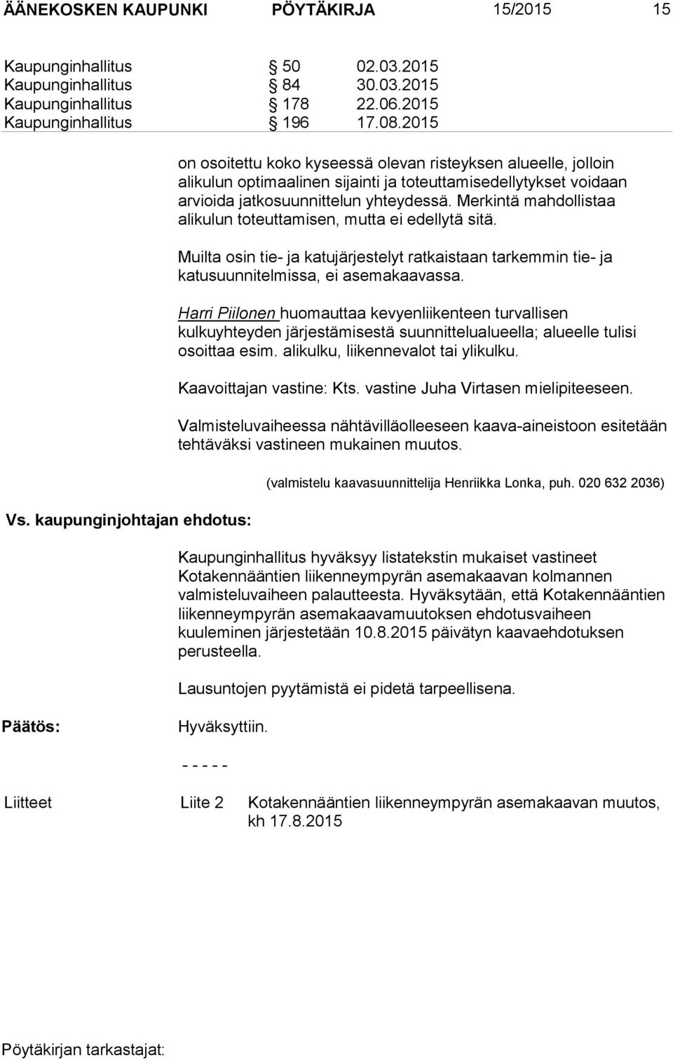 Merkintä mahdollistaa alikulun toteuttamisen, mutta ei edellytä sitä. Muilta osin tie- ja katujärjestelyt ratkaistaan tarkemmin tie- ja katusuunnitelmissa, ei asemakaavassa.