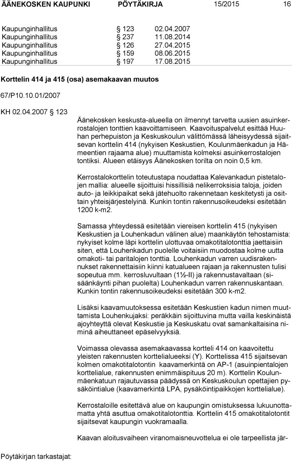 Kaavoituspalvelut esittää Huuhan perhepuiston ja Keskuskoulun välittömässä läheisyydessä sijaitsevan korttelin 414 (nykyisen Keskustien, Koulunmäenkadun ja Hämeentien rajaama alue) muuttamista