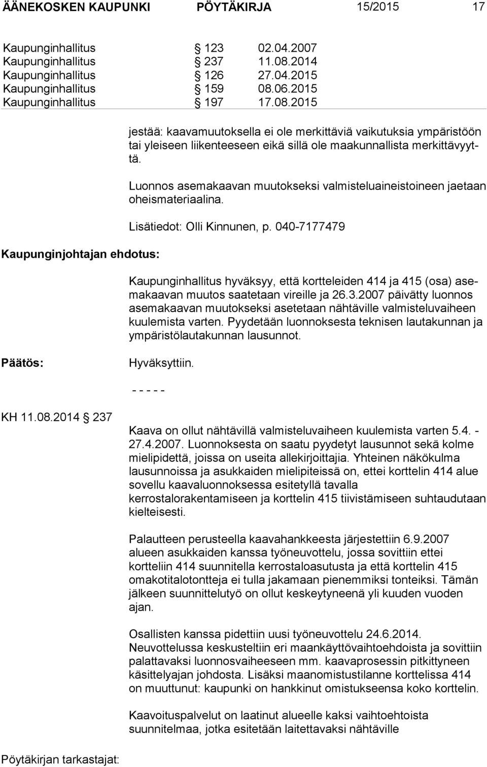 Luonnos asemakaavan muutokseksi valmisteluaineistoineen jaetaan oheismateriaalina. Lisätiedot: Olli Kinnunen, p.