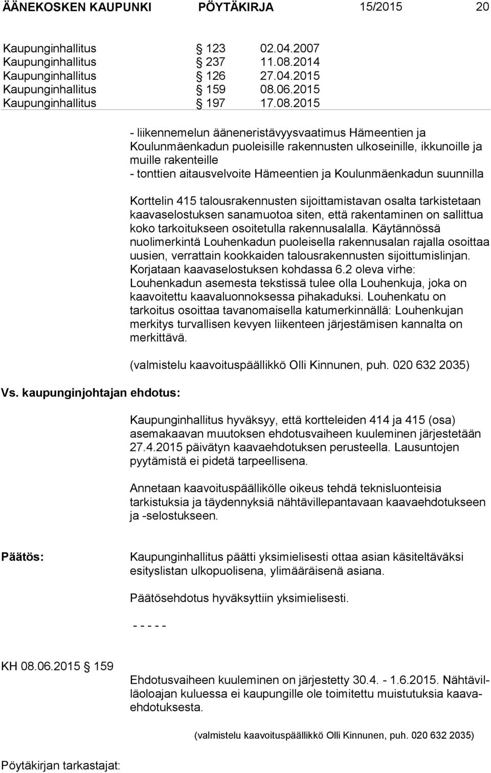 kaupunginjohtajan ehdotus: - liikennemelun ääneneristävyysvaatimus Hämeentien ja Koulunmäenkadun puoleisille rakennusten ulkoseinille, ikkunoille ja muille rakenteille - tonttien aitausvelvoite