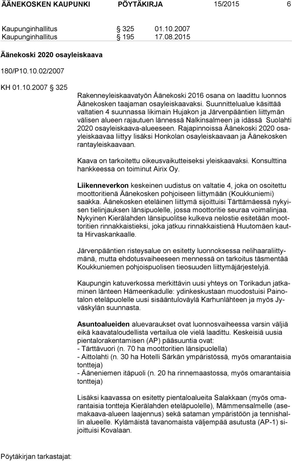 Rajapinnoissa Äänekoski 2020 osayleiskaavaa liittyy lisäksi Honkolan osayleiskaavaan ja Äänekosken rantayleiskaavaan. Kaava on tarkoitettu oikeusvaikutteiseksi yleiskaavaksi.