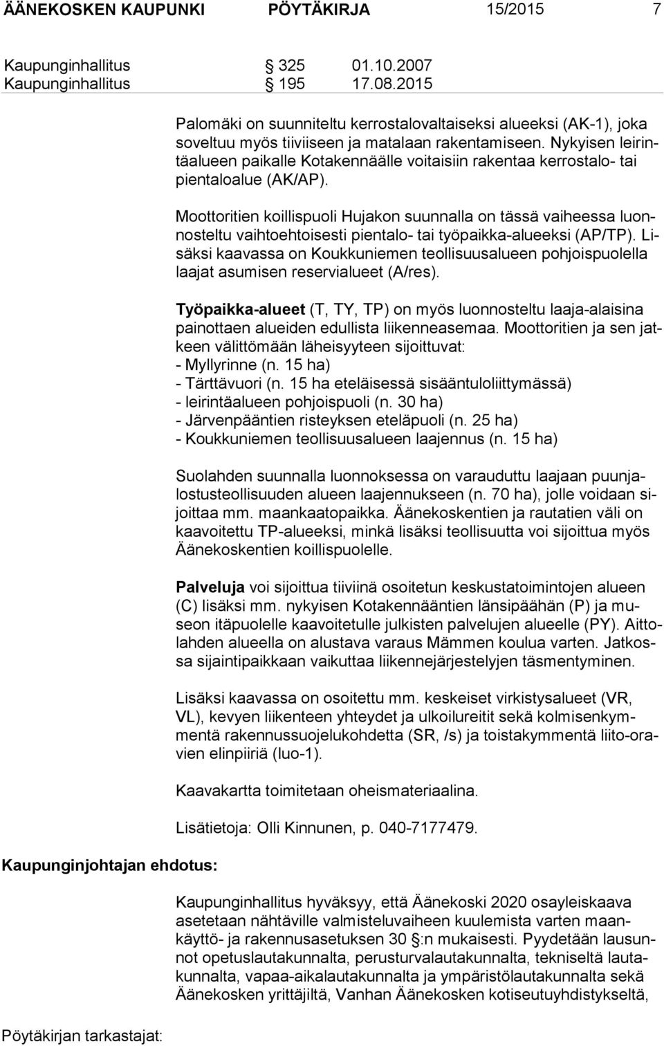 Nykyisen leirintäalueen paikalle Kotaken näälle voitaisiin rakentaa kerrostalo- tai pientaloalue (AK/AP).