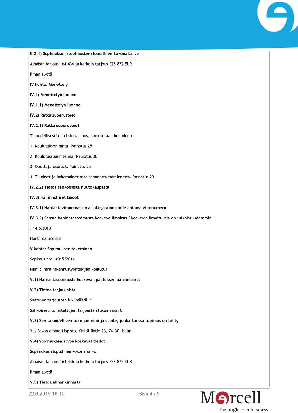 Tulokset ja kokemukset aikaisemmasta toiminnasta. Painotus 20 IV.2.2) Tietoa sähköisestä huutokaupasta IV.3) Hallinnolliset tiedot IV.3.1) Hankintaviranomaisen asiakirja-aineistolle antama viitenumero IV.