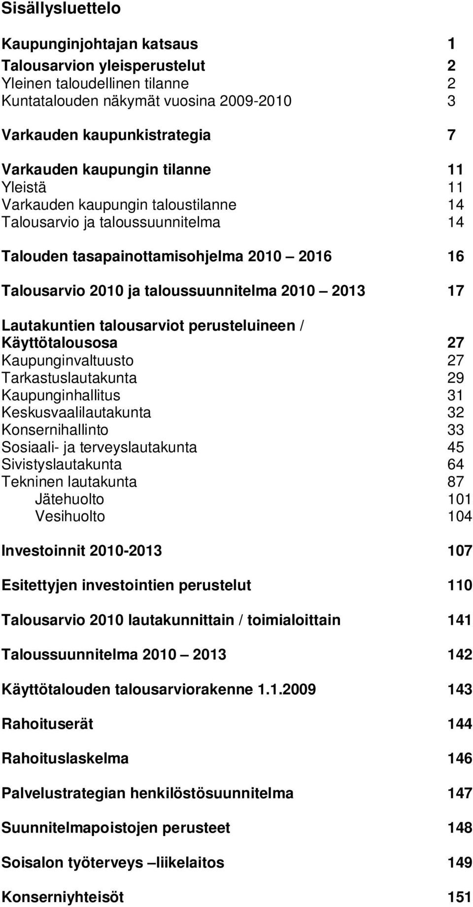 Lautakuntien talousarviot perusteluineen / Käyttötalousosa 27 Kaupunginvaltuusto 27 Tarkastuslautakunta 29 Kaupunginhallitus 31 Keskusvaalilautakunta 32 Konsernihallinto 33 Sosiaali- ja