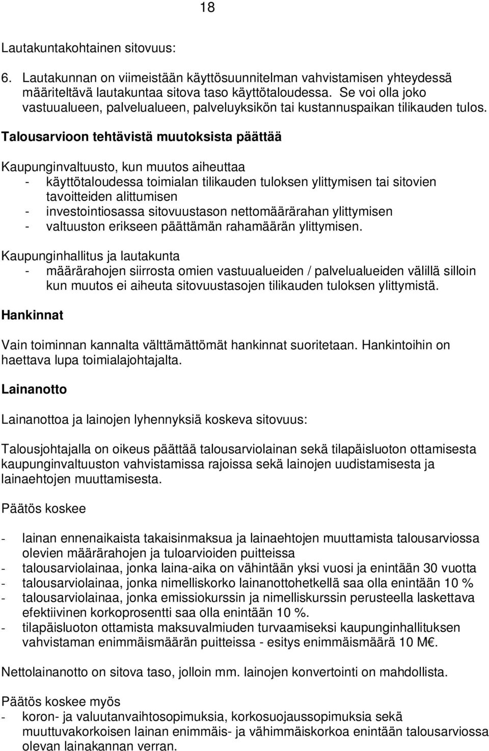 Talousarvioon tehtävistä muutoksista päättää Kaupunginvaltuusto, kun muutos aiheuttaa - käyttötaloudessa toimialan tilikauden tuloksen ylittymisen tai sitovien tavoitteiden alittumisen -