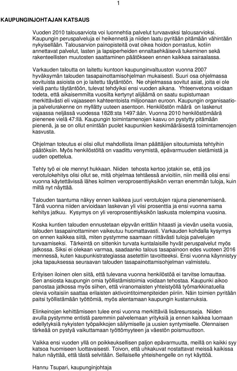 Talousarvion painopisteitä ovat oikea hoidon porrastus, kotiin annettavat palvelut, lasten ja lapsiperheiden ennaltaehkäisevä tukeminen sekä rakenteellisten muutosten saattaminen päätökseen ennen