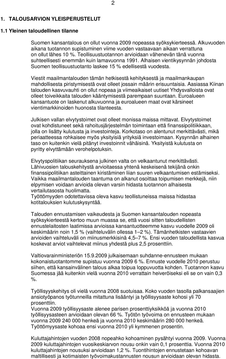 Teollisuustuotannon arvioidaan vähenevän tänä vuonna suhteellisesti enemmän kuin lamavuonna 1991. Alhaisen vientikysynnän johdosta Suomen teollisuustuotanto laskee 15 % edellisestä vuodesta.