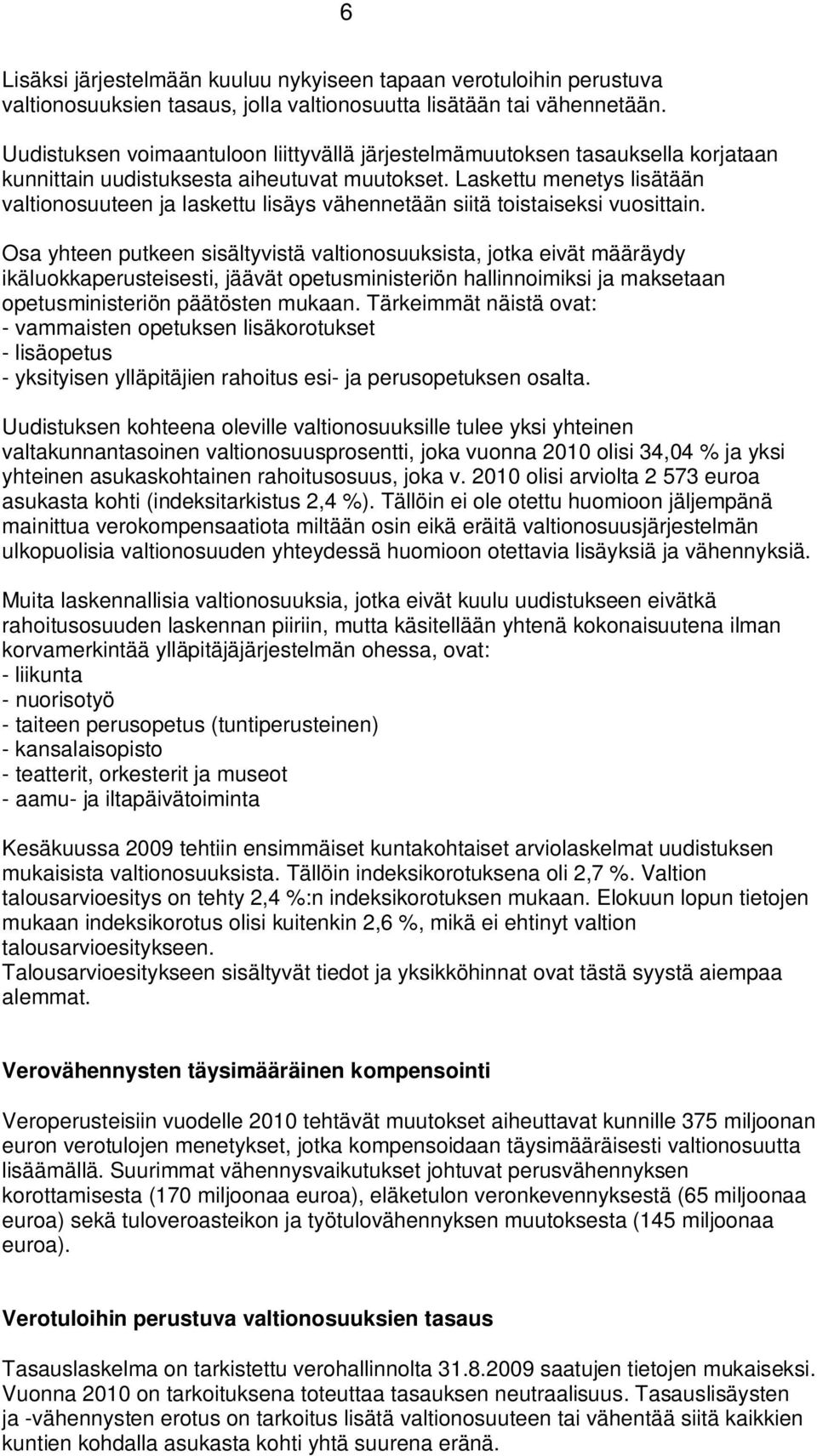 Laskettu menetys lisätään valtionosuuteen ja laskettu lisäys vähennetään siitä toistaiseksi vuosittain.