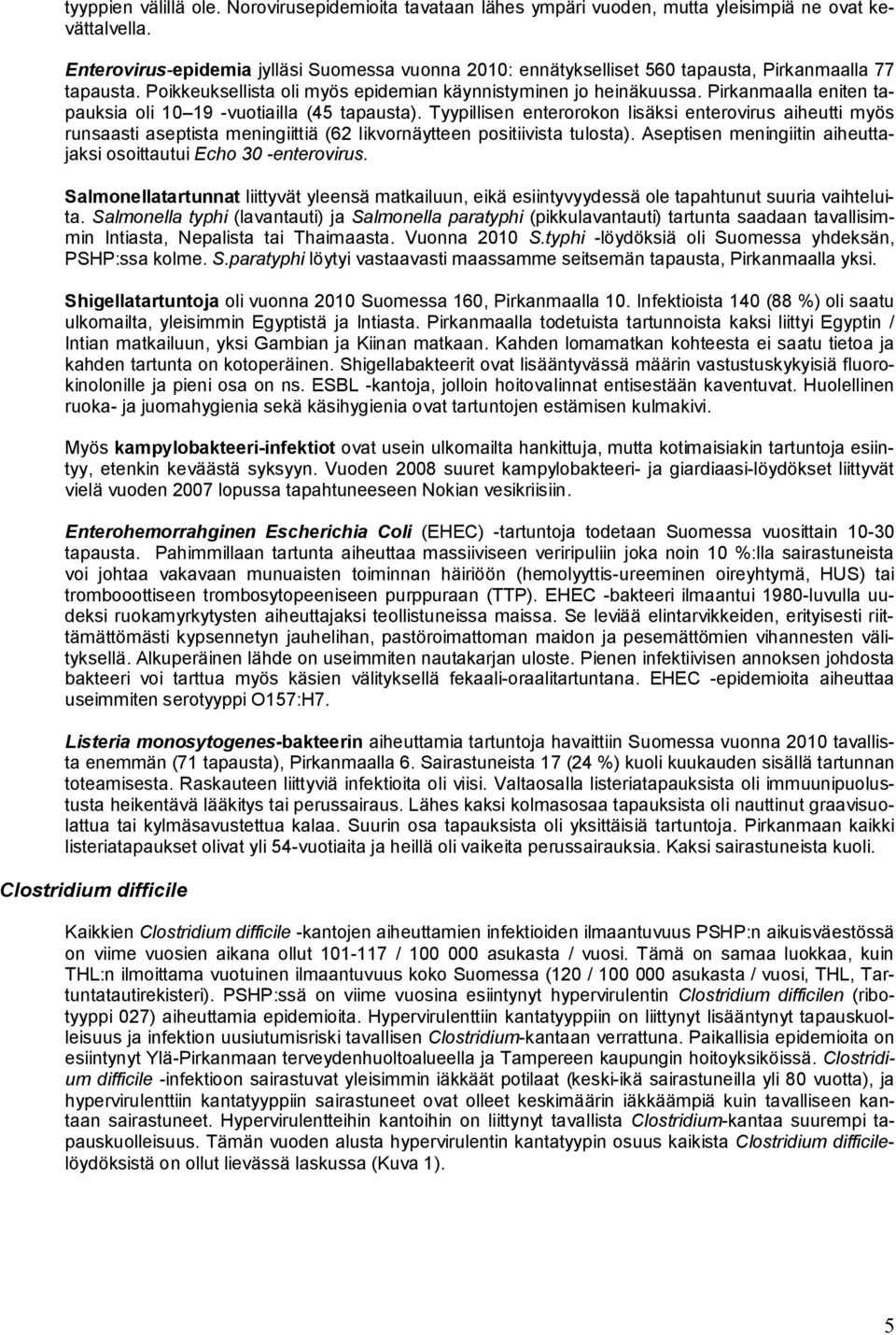 Pirkanmaalla eniten tapauksia oli 1 19 -vuotiailla (45 tapausta). Tyypillisen enterorokon lisäksi enterovirus aiheutti myös runsaasti aseptista meningiittiä (62 likvornäytteen positiivista tulosta).