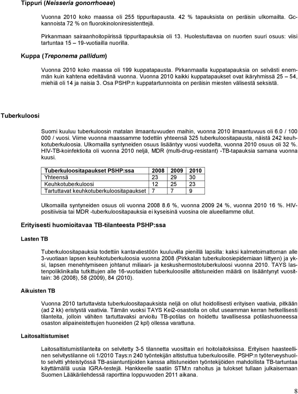 Kuppa (Treponema pallidum) Vuonna 21 koko maassa oli 199 kuppatapausta. Pirkanmaalla kuppatapauksia on selvästi enemmän kuin kahtena edeltävänä vuonna.