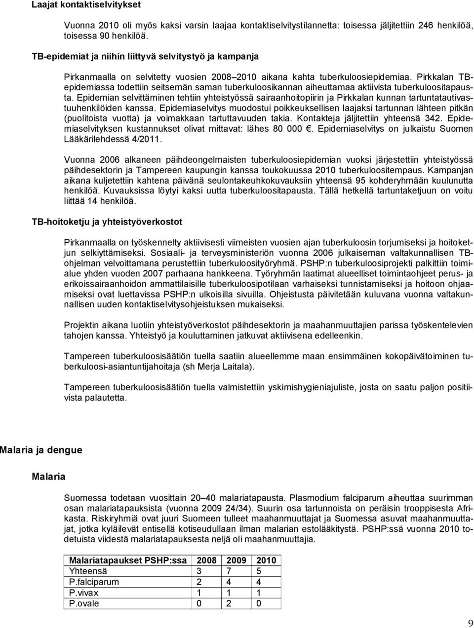 Pirkkalan TBepidemiassa todettiin seitsemän saman tuberkuloosikannan aiheuttamaa aktiivista tuberkuloositapausta.