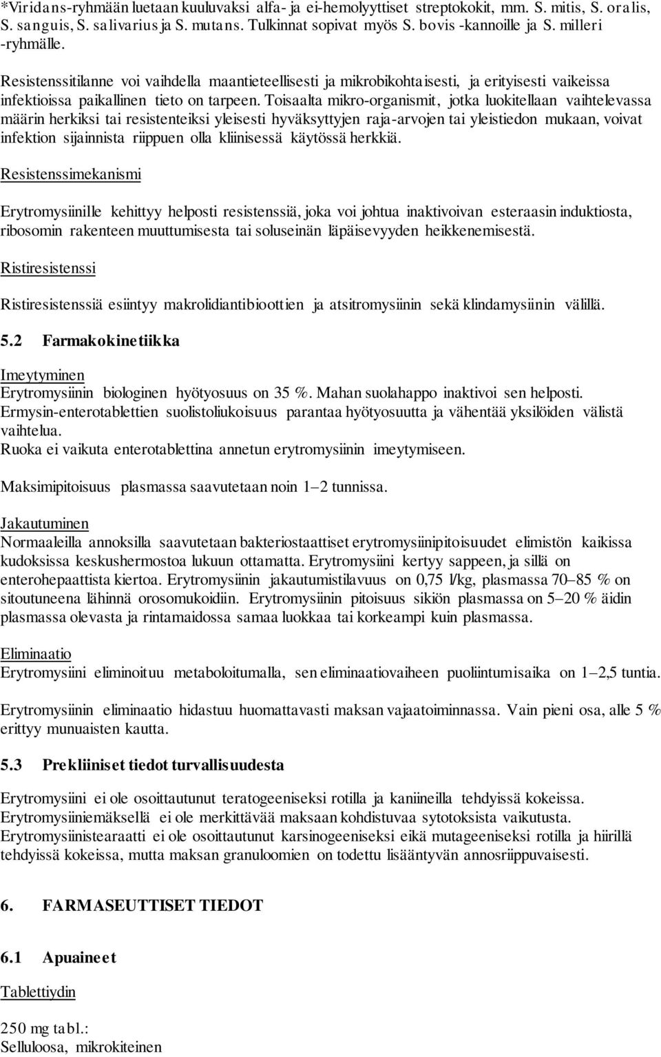 Toisaalta mikro-organismit, jotka luokitellaan vaihtelevassa määrin herkiksi tai resistenteiksi yleisesti hyväksyttyjen raja-arvojen tai yleistiedon mukaan, voivat infektion sijainnista riippuen olla