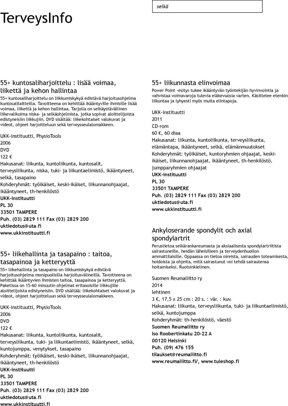 Tarjolla on selkäystävällinen liikevalikoima niska ja selkäohjelmista, jotka sopivat aloittelijoista edistyneisiin liikkujiin.