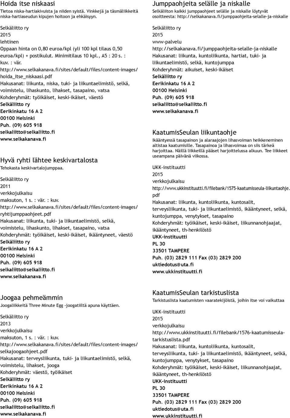 Hakusanat: liikunta, niska, tuki ja liikuntaelimistö, selkä, voimistelu, lihaskunto, lihakset, tasapaino, vatsa Kohderyhmät: työikäiset, keski ikäiset, väestö Hyvä ryhti lähtee keskivartalosta