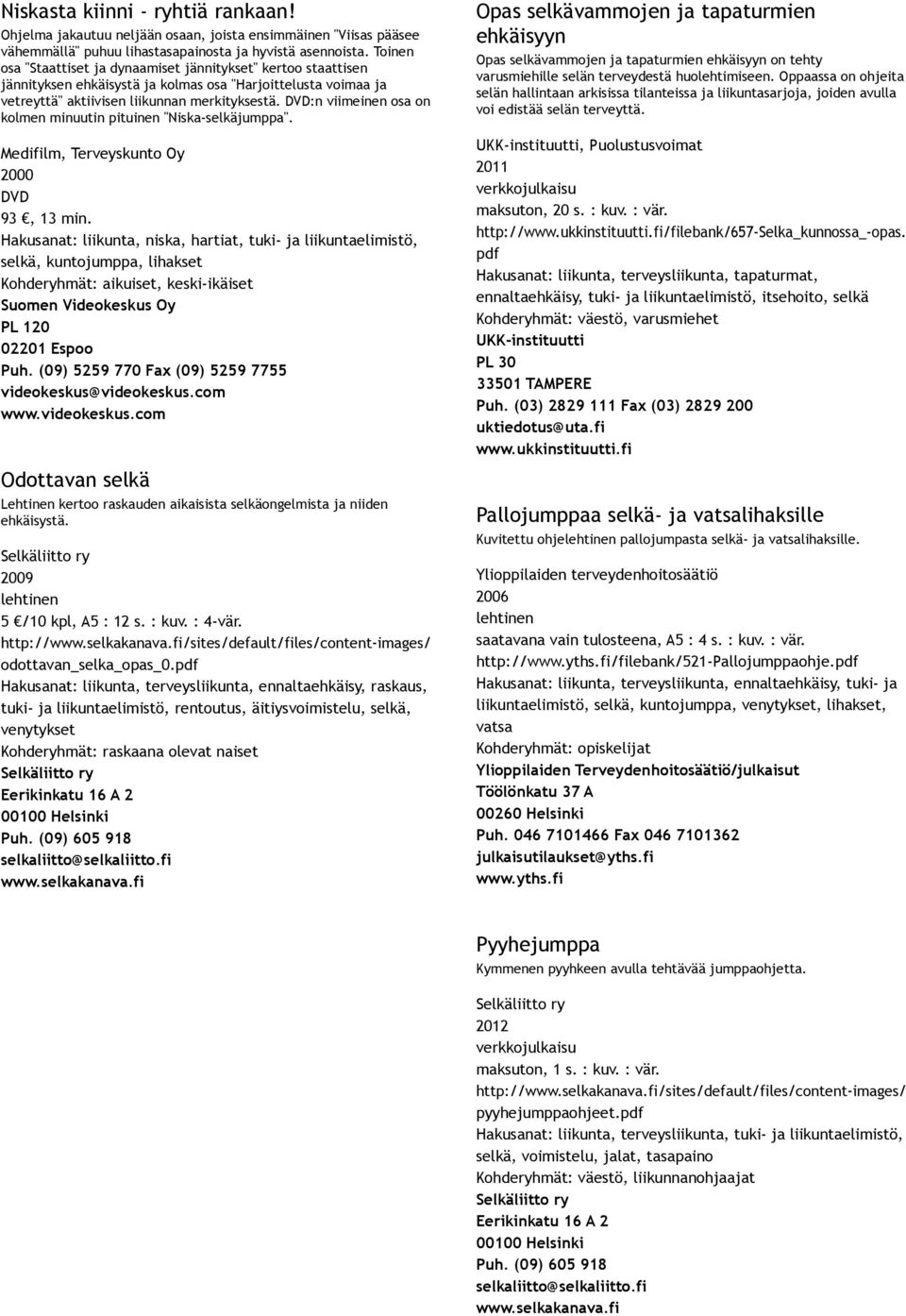 DVD:n viimeinen osa on kolmen minuutin pituinen "Niska selkäjumppa". Medifilm, Terveyskunto Oy 2000 DVD 93, 13 min.