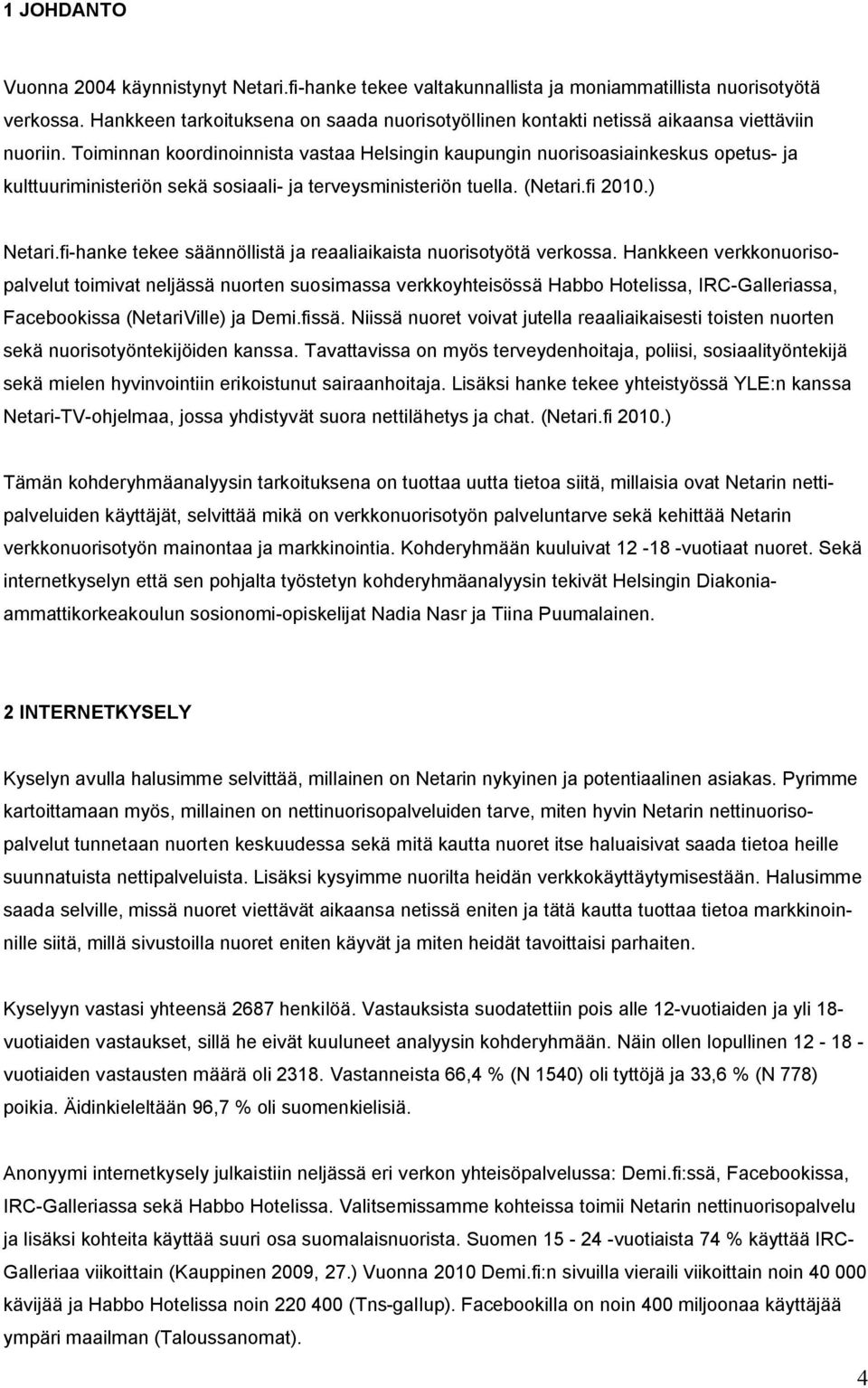 Toiminnan koordinoinnista vastaa Helsingin kaupungin nuorisoasiainkeskus opetus- ja kulttuuriministeriön sekä sosiaali- ja terveysministeriön tuella. (Netari.fi 2010.) Netari.