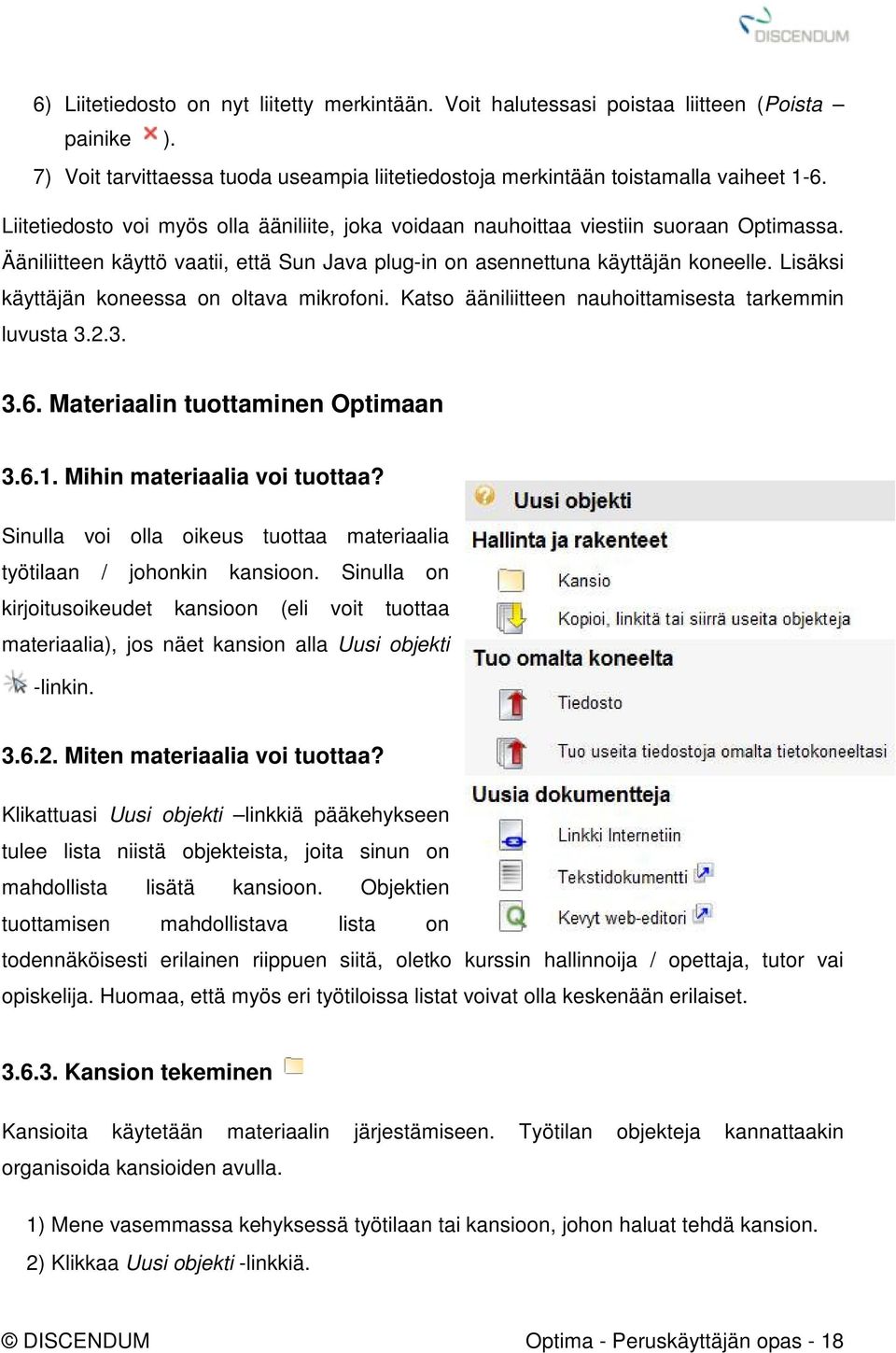 Lisäksi käyttäjän koneessa on oltava mikrofoni. Katso ääniliitteen nauhoittamisesta tarkemmin luvusta 3.2.3. 3.6. Materiaalin tuottaminen Optimaan 3.6.1. Mihin materiaalia voi tuottaa?