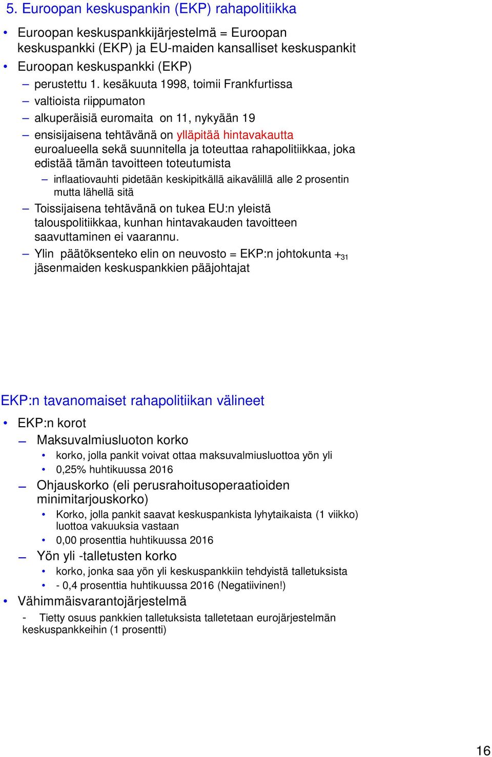 rahapolitiikkaa, joka edistää tämän tavoitteen toteutumista inflaatiovauhti pidetään keskipitkällä aikavälillä alle 2 prosentin mutta lähellä sitä Toissijaisena tehtävänä on tukea EU:n yleistä