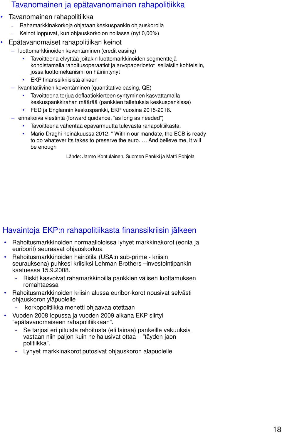 sellaisiin kohteisiin, jossa luottomekanismi on häiriintynyt EKP finanssikriisistä alkaen kvantitatiivinen keventäminen (quantitative easing, QE) Tavoitteena torjua deflaatiokierteen syntyminen