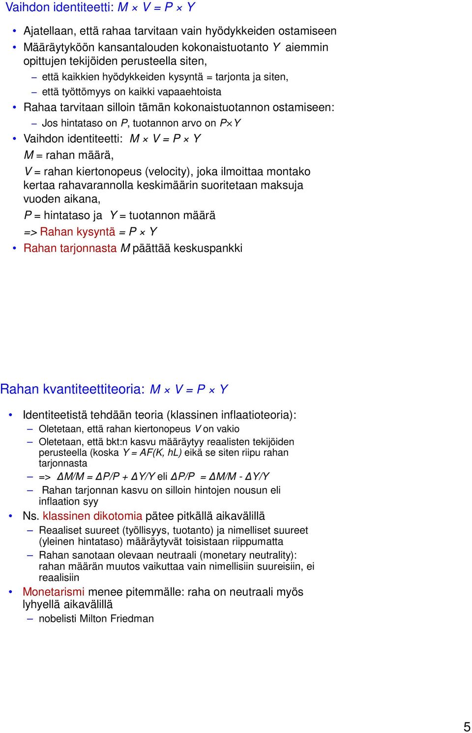 Vaihdon identiteetti: M V = P Y M = rahan määrä, V = rahan kiertonopeus (velocity), joka ilmoittaa montako kertaa rahavarannolla keskimäärin suoritetaan maksuja vuoden aikana, P = hintataso ja Y =