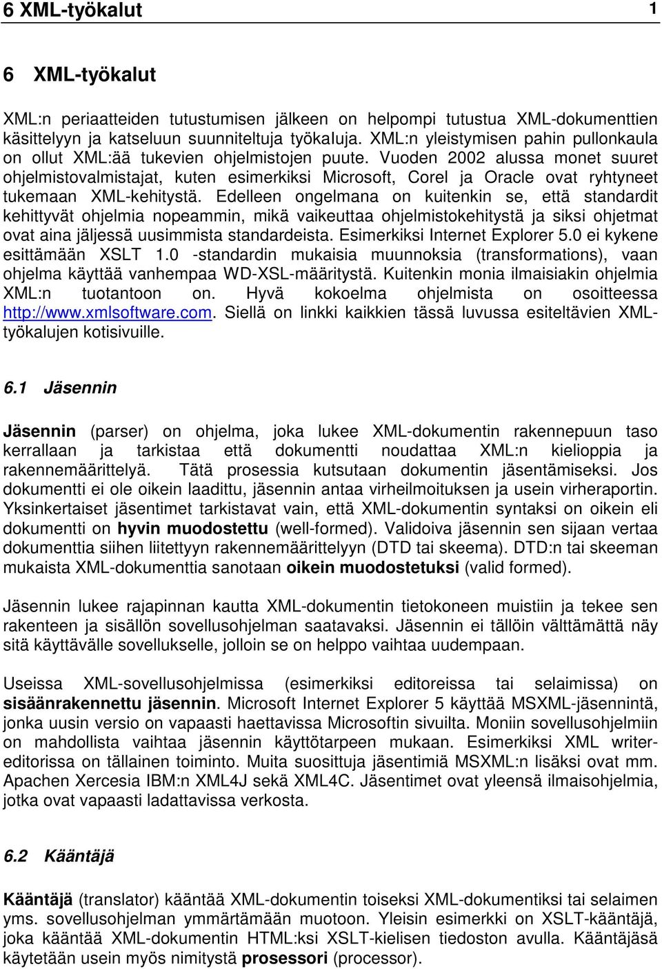 Vuoden 2002 alussa monet suuret ohjelmistovalmistajat, kuten esimerkiksi Microsoft, Corel ja Oracle ovat ryhtyneet tukemaan XML-kehitystä.